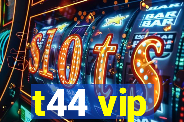 t44 vip